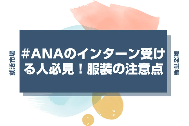 【ANA 服装】ANAのインターンシップ服装の正解は？航空業界特有のルールや着こなしの注意点を徹底解説